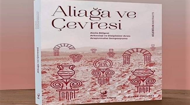 ALİAĞA'DA DÜZENLENEN SEMPOZYUMUN BİLDİRİLERİ KİTAPLAŞTIRILDI