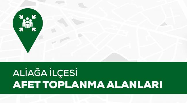 ALİAĞA AFET TOPLANMA ALANLARININ TAM LİSTESİ