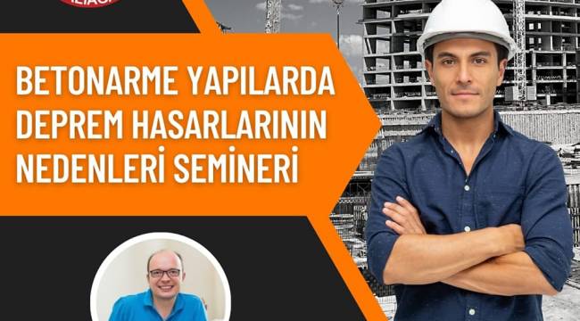 ALİAĞA'DA İNŞAAT SEKTÖRÜNE YÖNELİK BETONARME YAPILARDA DEPREM HASARLARININ NEDENLERİ SEMİNERİ DÜZENLENİYOR