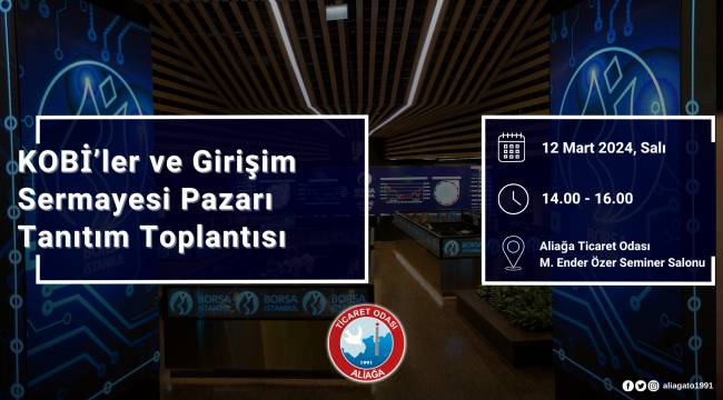 ALİAĞA'DA "KOBİ'LER VE GİRİŞİM SERMAYESİ PAZARI" TANITIM TOPLANTISI YARIN YAPILACAK