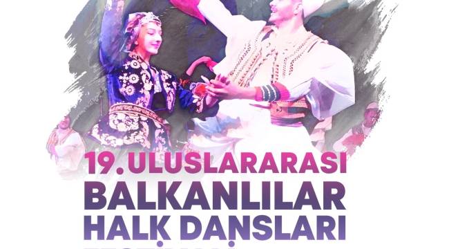 ULUSLARARASI BALKANLILAR HALK DANSLARI FESTİVALİ BAŞLIYOR