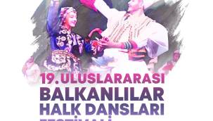 ULUSLARARASI BALKANLILAR HALK DANSLARI FESTİVALİ BAŞLIYOR