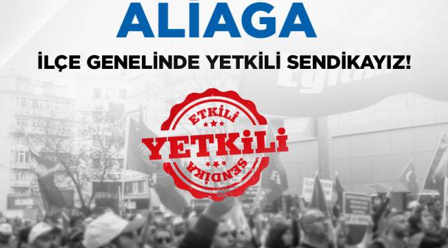 ALİAĞA'NIN YETKİLİ SENDİKASI 5.KEZ EĞİTİM-İŞ OLDU